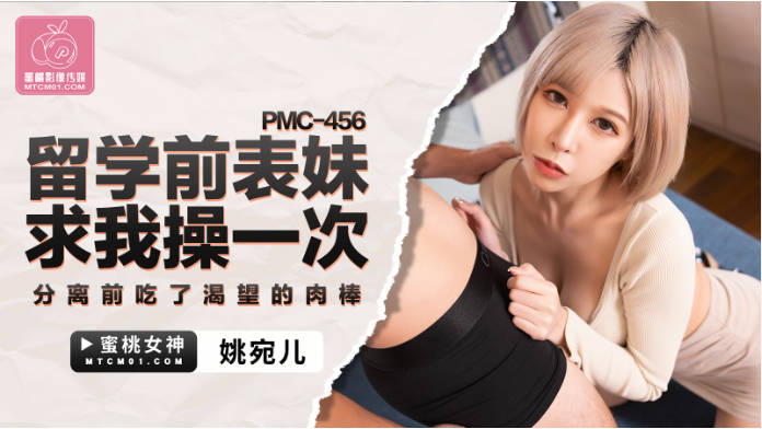 蜜桃影像传媒 PMC456 留学前表妹求我操一次 姚宛儿}