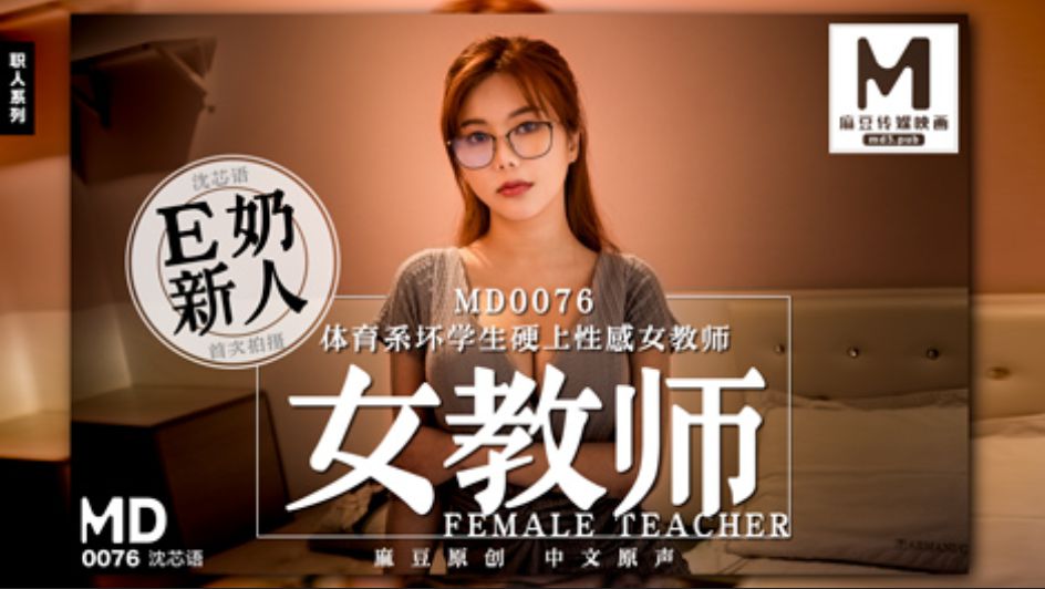 MD-0076 沈芯语 E奶新人女教师体育系坏学生硬上性感女教师