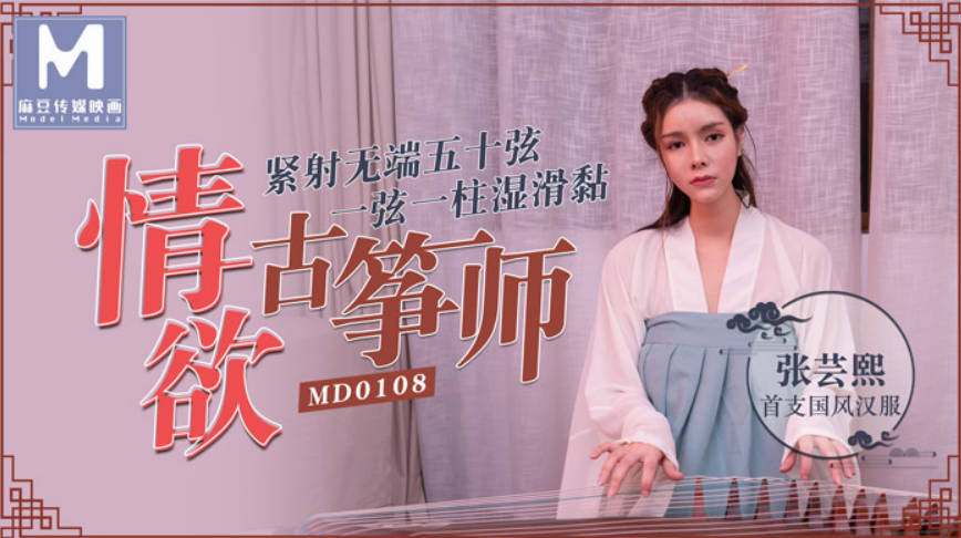 麻豆传媒映画最新国产AV佳作MD0108情欲古筝师紧射无端五十弦一弦一柱湿滑粘-古装汉服-张芸熙