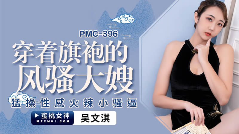 蜜桃影像传媒 PMC396 穿着旗袍的风骚大嫂 吴文淇