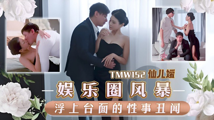 天美傳媒 TMW152 娛樂圈風暴浮上台面的性事醜聞 仙兒媛