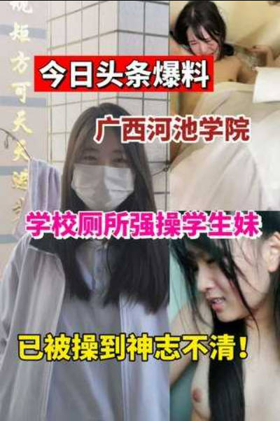 今日爆料广西河池学院学妹被按在学校厕所强操！-did